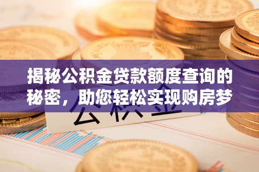 虎丘揭秘公积金贷款额度查询的秘密，助您轻松实现购房梦想