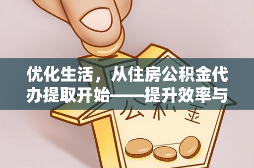 虎丘优化生活，从住房公积金代办提取开始——提升效率与便捷的秘诀
