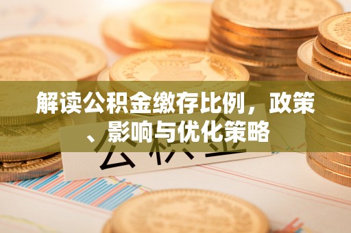 虎丘解读公积金缴存比例，政策、影响与优化策略