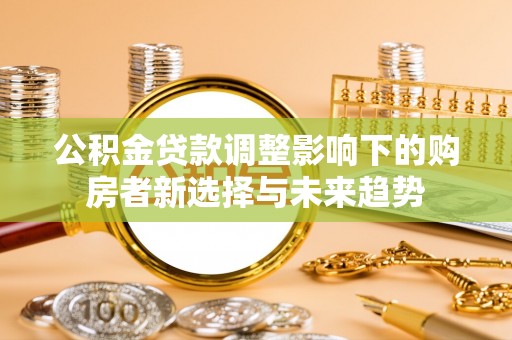 虎丘公积金贷款调整影响下的购房者新选择与未来趋势