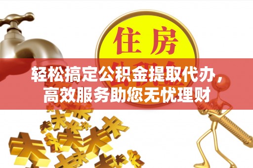 虎丘轻松搞定公积金提取代办，高效服务助您无忧理财