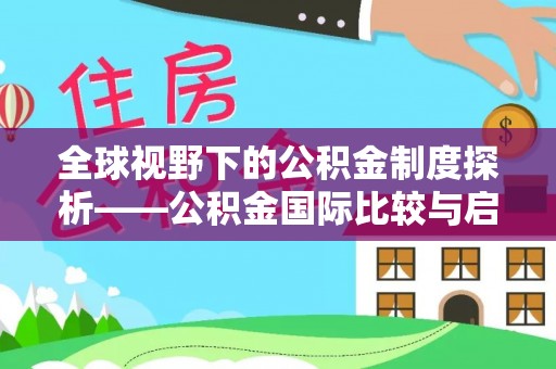 虎丘全球视野下的公积金制度探析——公积金国际比较与启示