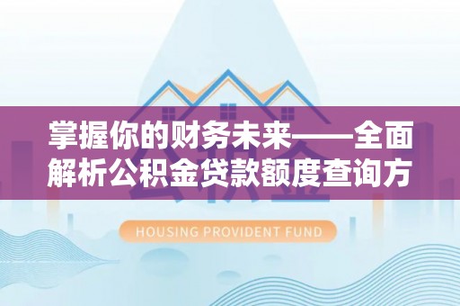 虎丘掌握你的财务未来——全面解析公积金贷款额度查询方法