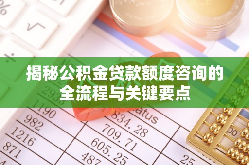 虎丘揭秘公积金贷款额度咨询的全流程与关键要点