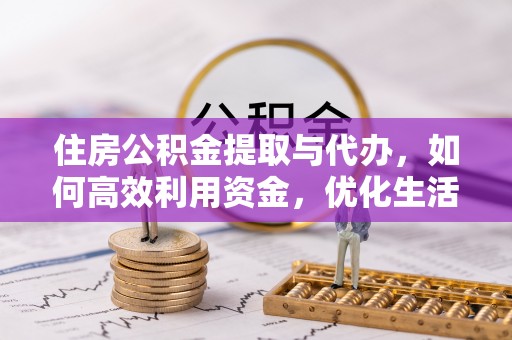 虎丘住房公积金提取与代办，如何高效利用资金，优化生活品质