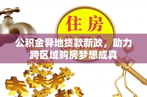 虎丘公积金异地贷款新政，助力跨区域购房梦想成真
