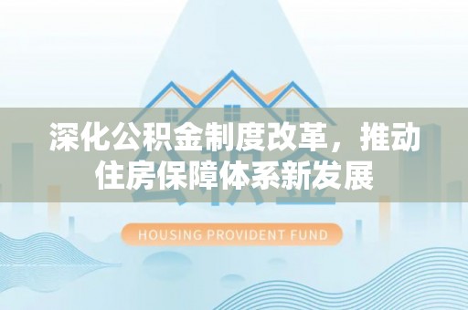 虎丘深化公积金制度改革，推动住房保障体系新发展