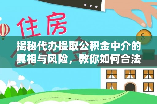 虎丘揭秘代办提取公积金中介的真相与风险，教你如何合法合规操作