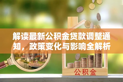 虎丘解读最新公积金贷款调整通知，政策变化与影响全解析