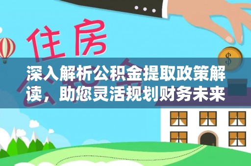 虎丘深入解析公积金提取政策解读，助您灵活规划财务未来
