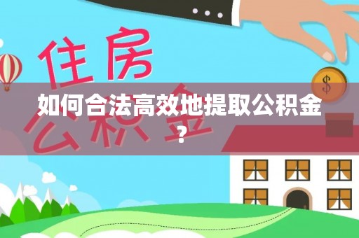 虎丘如何合法高效地提取公积金？