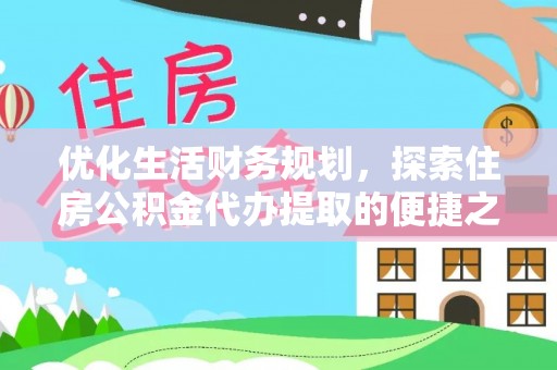 虎丘优化生活财务规划，探索住房公积金代办提取的便捷之道