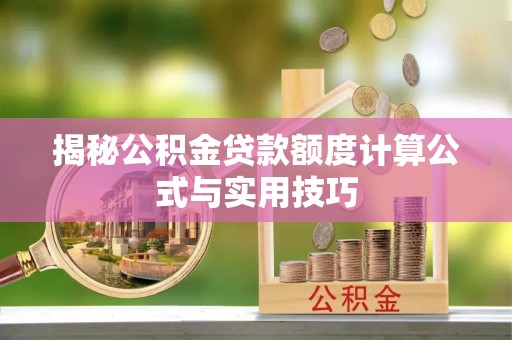 虎丘揭秘公积金贷款额度计算公式与实用技巧