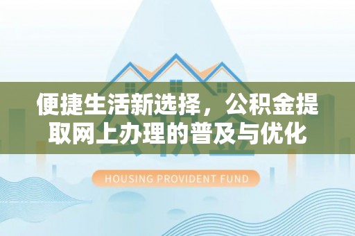 虎丘便捷生活新选择，公积金提取网上办理的普及与优化