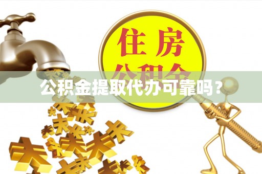 虎丘公积金提取代办可靠吗？