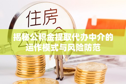 虎丘揭秘公积金提取代办中介的运作模式与风险防范