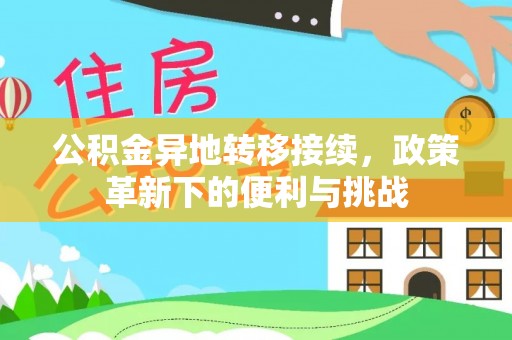 虎丘公积金异地转移接续，政策革新下的便利与挑战