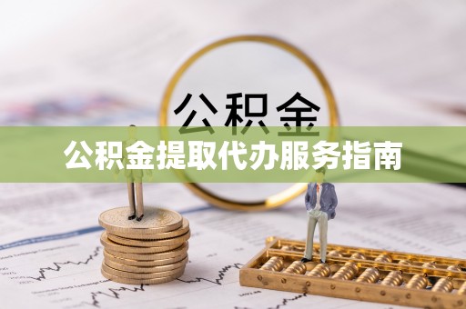 虎丘公积金提取代办服务指南