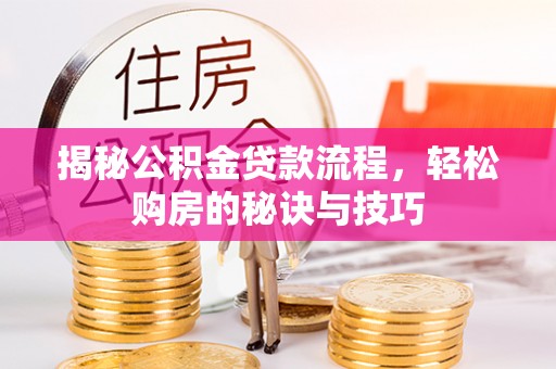 虎丘揭秘公积金贷款流程，轻松购房的秘诀与技巧