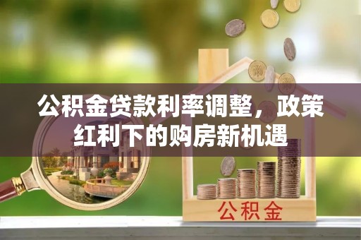 虎丘公积金贷款利率调整，政策红利下的购房新机遇