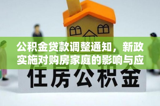 虎丘公积金贷款调整通知，新政实施对购房家庭的影响与应对策略