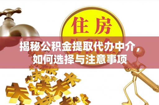 虎丘揭秘公积金提取代办中介，如何选择与注意事项