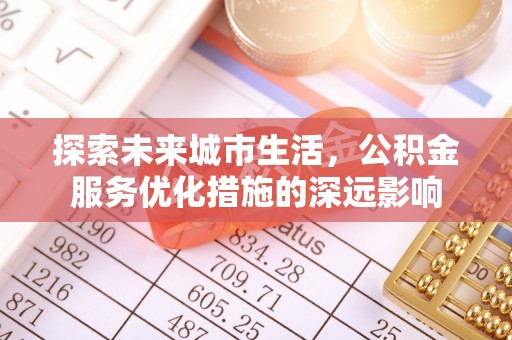 虎丘探索未来城市生活，公积金服务优化措施的深远影响
