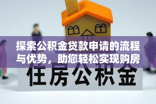 虎丘探索公积金贷款申请的流程与优势，助您轻松实现购房梦想