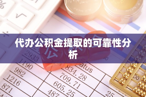 虎丘代办公积金提取的可靠性分析