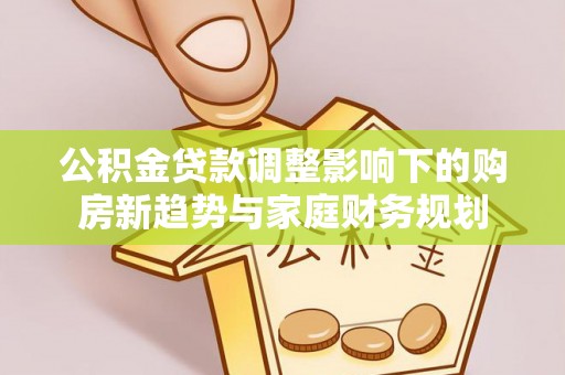 虎丘公积金贷款调整影响下的购房新趋势与家庭财务规划