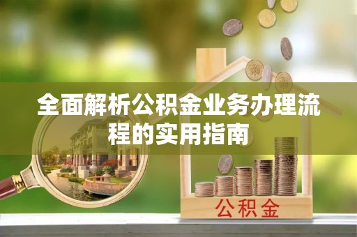 虎丘全面解析公积金业务办理流程的实用指南
