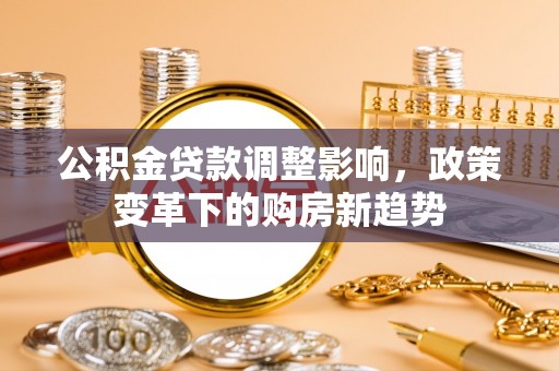 虎丘公积金贷款调整影响，政策变革下的购房新趋势
