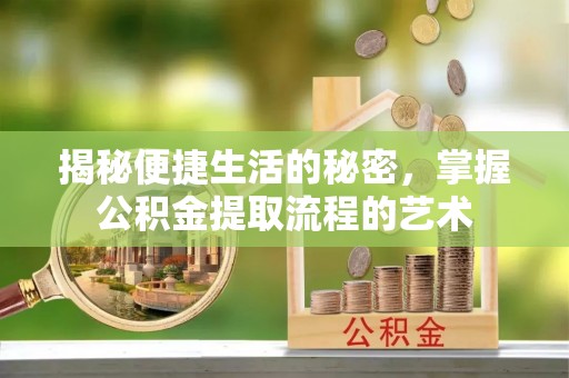 虎丘揭秘便捷生活的秘密，掌握公积金提取流程的艺术