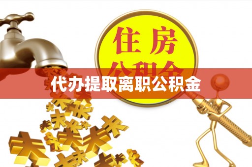 虎丘代办提取离职公积金