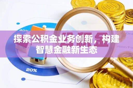 虎丘探索公积金业务创新，构建智慧金融新生态